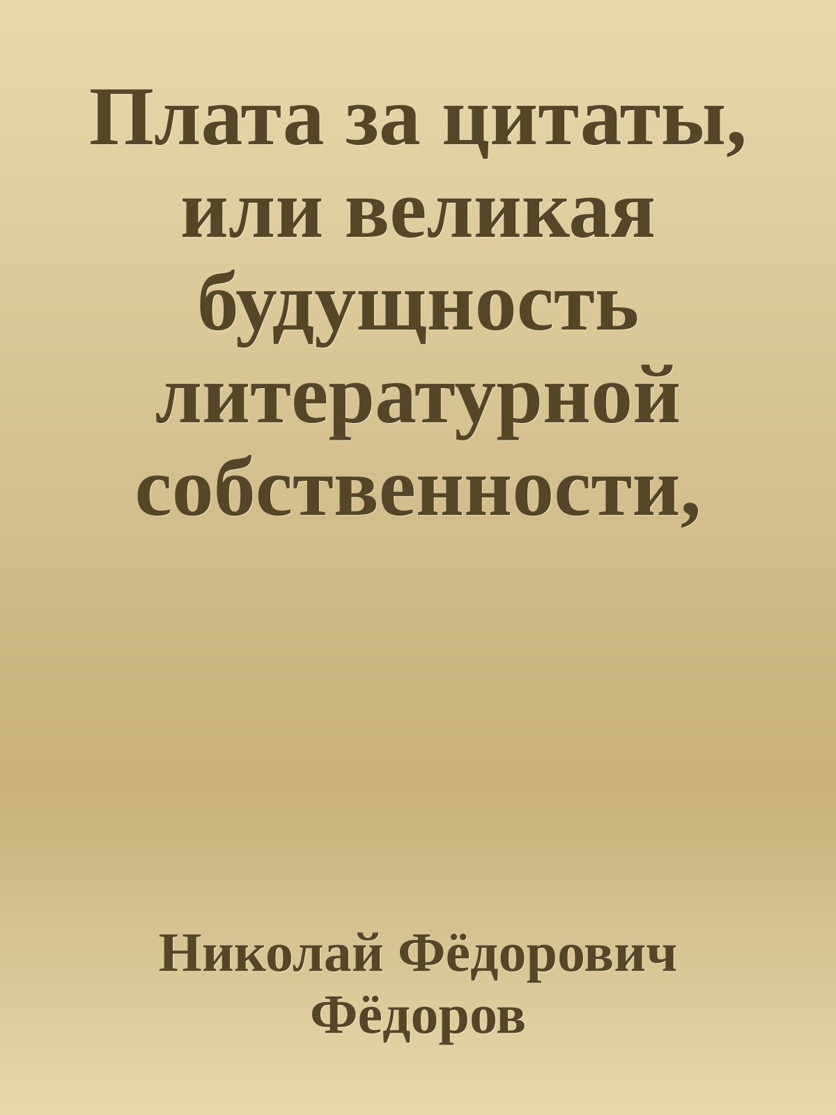 Плата за цитаты, или великая будущность литературной собственности, литературного товара и авторского права