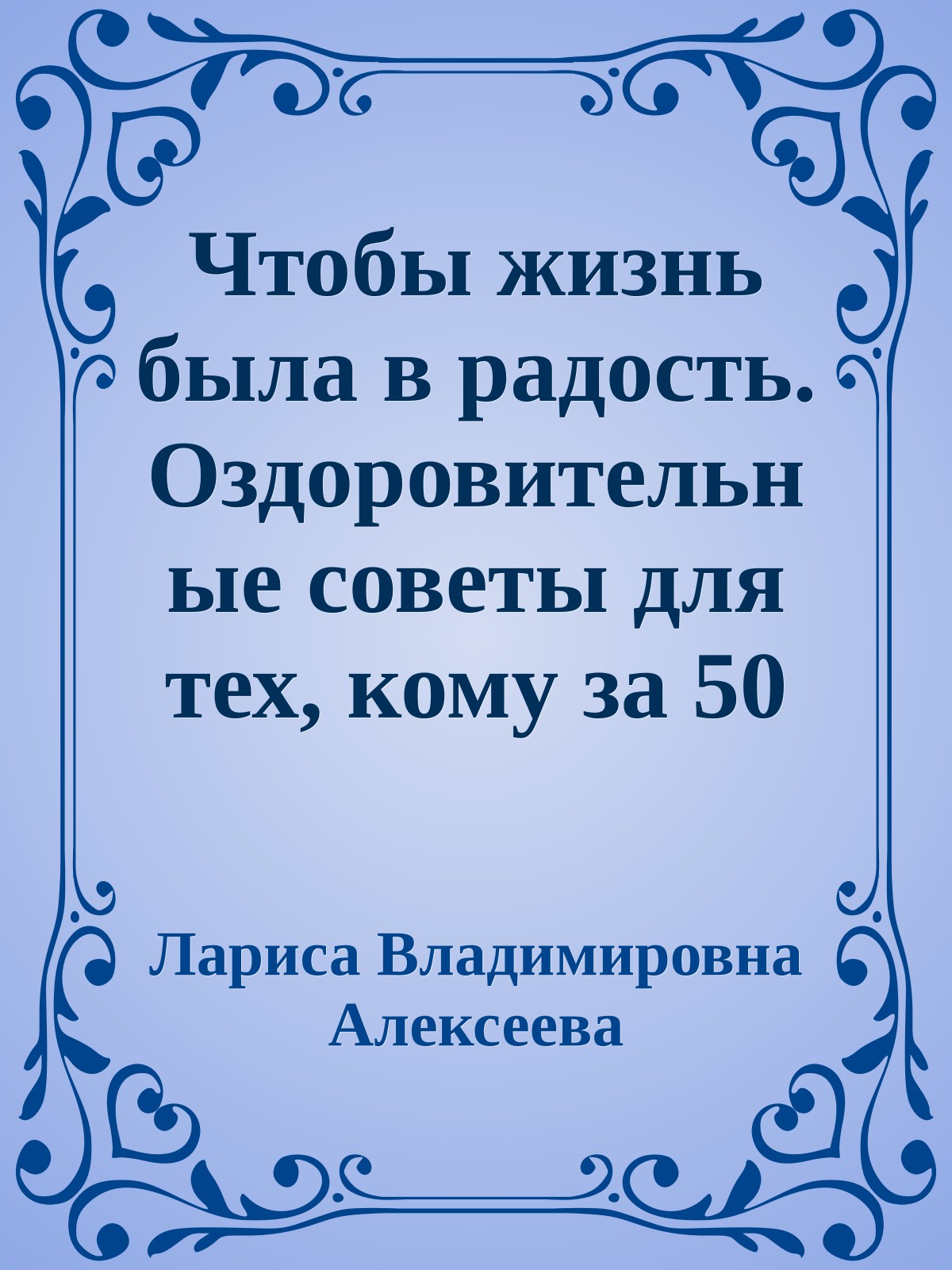 Чтобы жизнь была в радость. Оздоровительные советы для тех, кому за 50