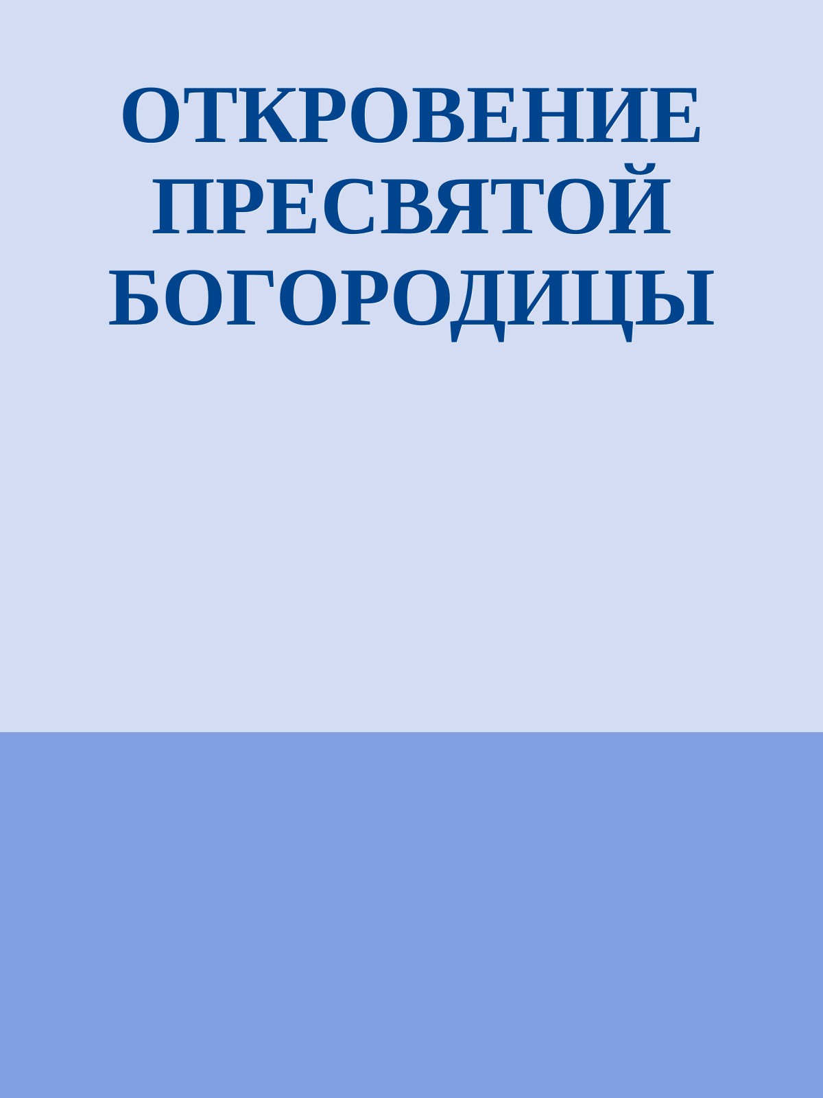 ОТКРОВЕНИЕ ПРЕСВЯТОЙ БОГОРОДИЦЫ