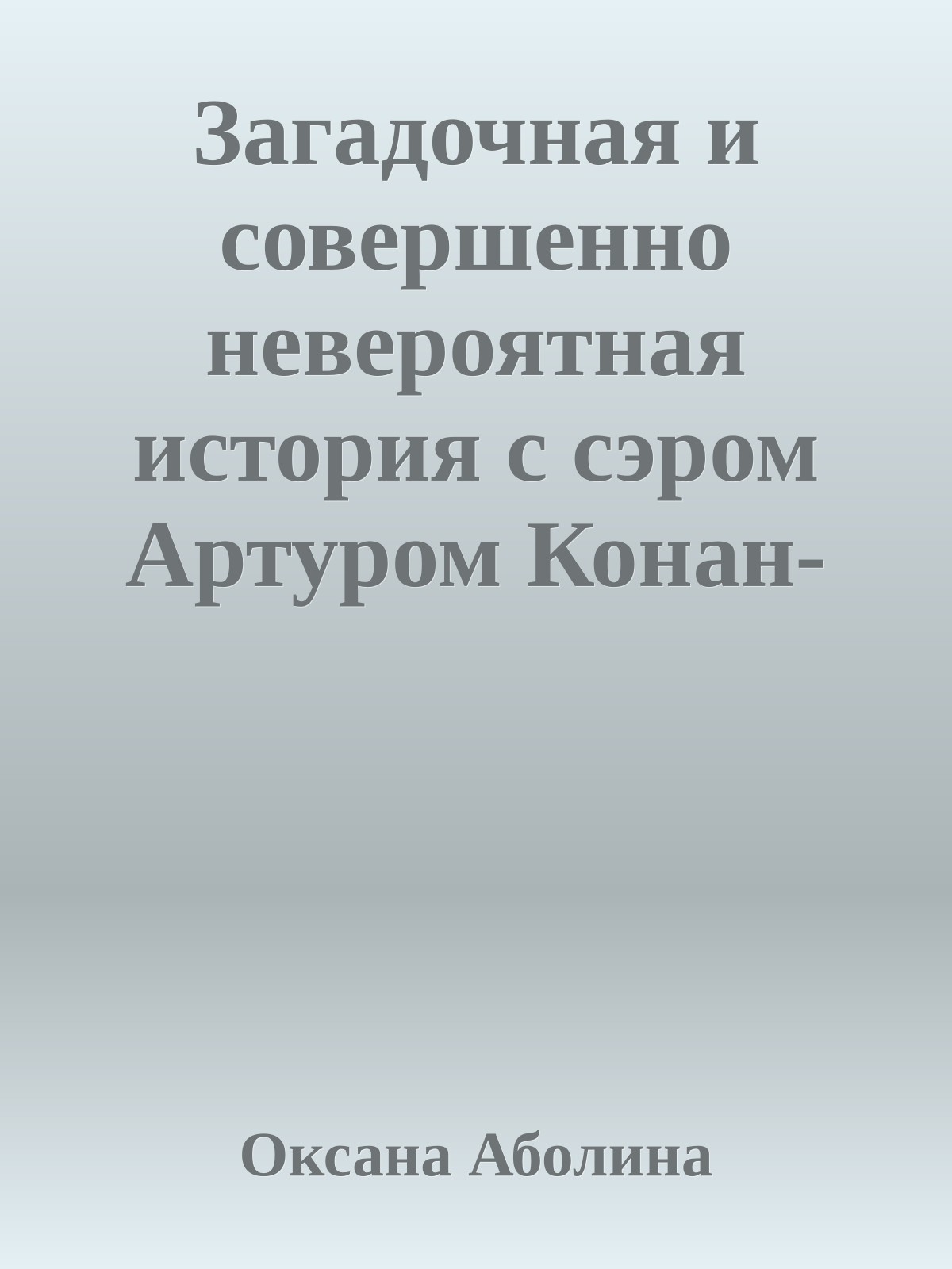 Загадочная и совершенно невероятная история с сэром Артуром Конан-Дойлем и мистером Чарльзом Доусотом