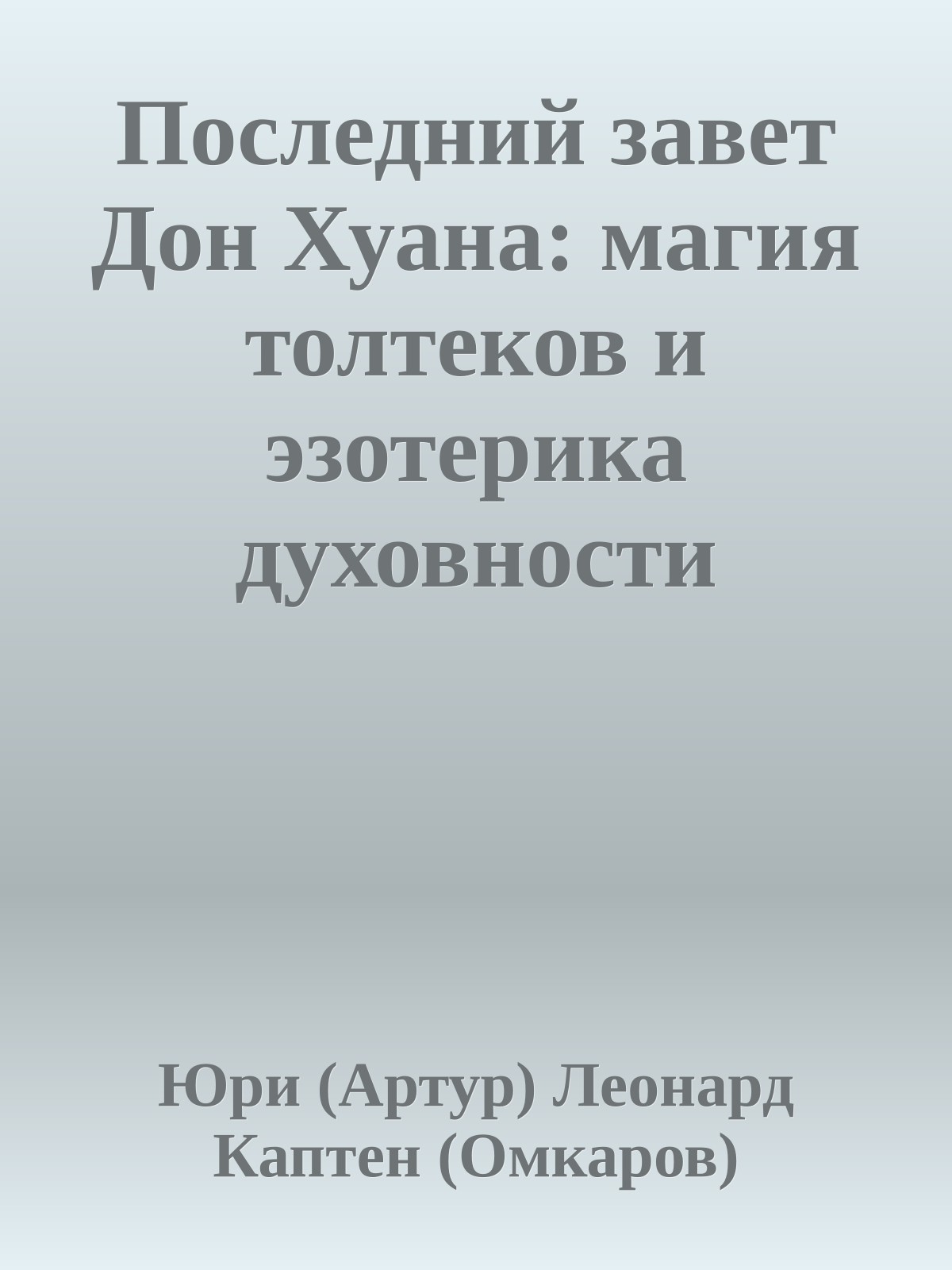 Последний завет Дон Хуана: магия толтеков и эзотерика духовности