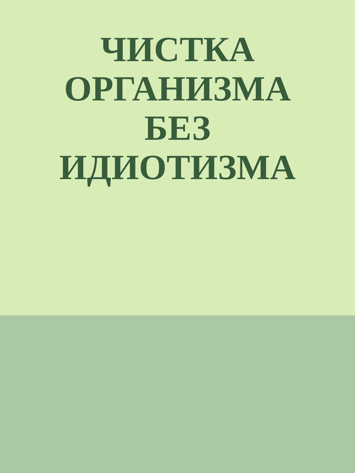 ЧИСТКА ОРГАНИЗМА БЕЗ ИДИОТИЗМА