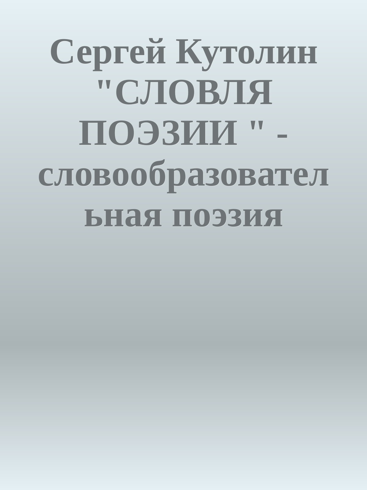 Сергей Кутолин "СЛОВЛЯ ПОЭЗИИ " -словообразовательная поэзия