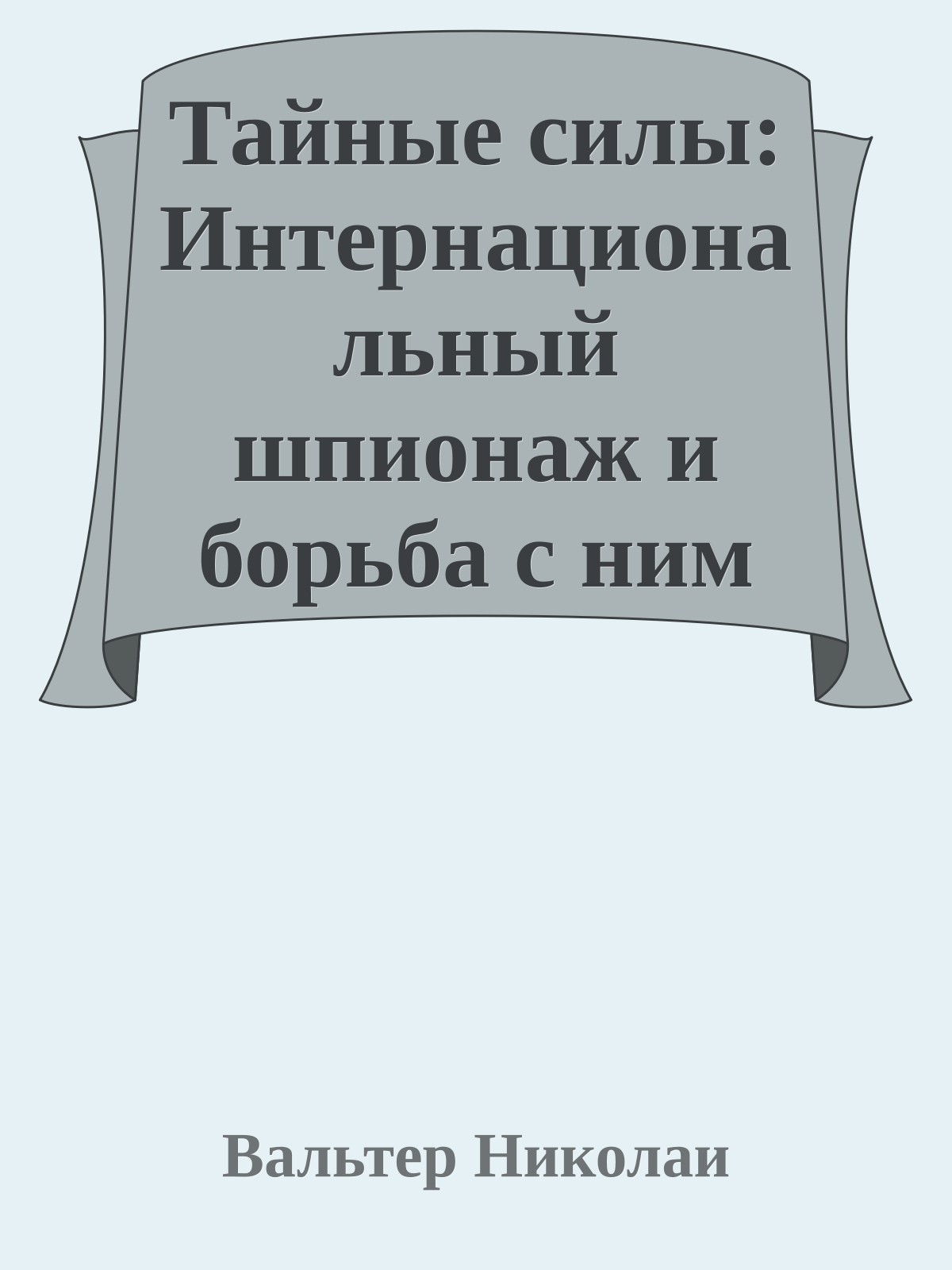 Тайные силы: Интернациональный шпионаж и борьба с ним во время мировой войны и в настоящее время