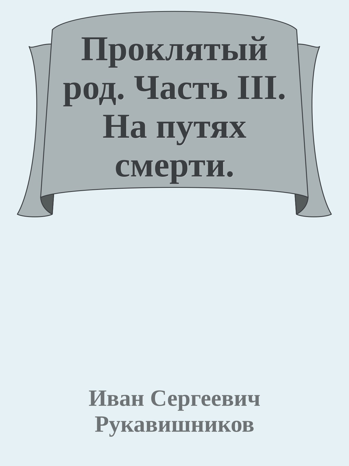Проклятый род. Часть III. На путях смерти.