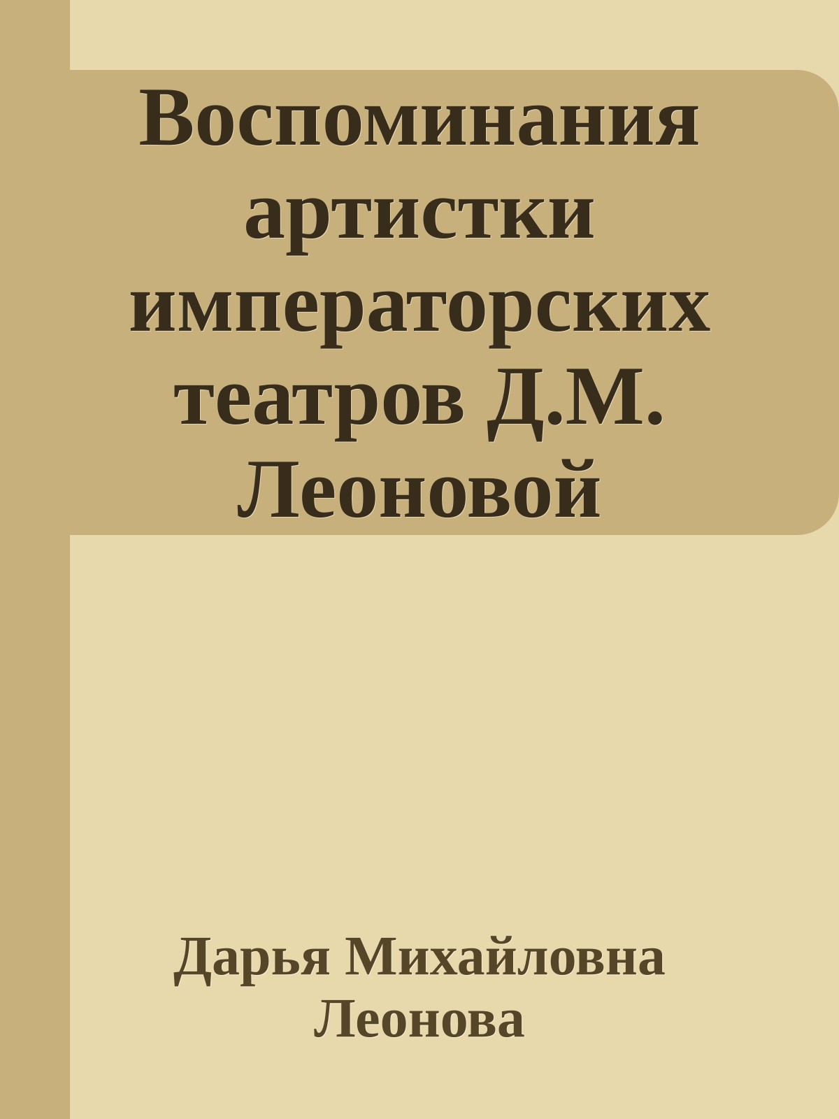 Воспоминания артистки императорских театров Д.М. Леоновой