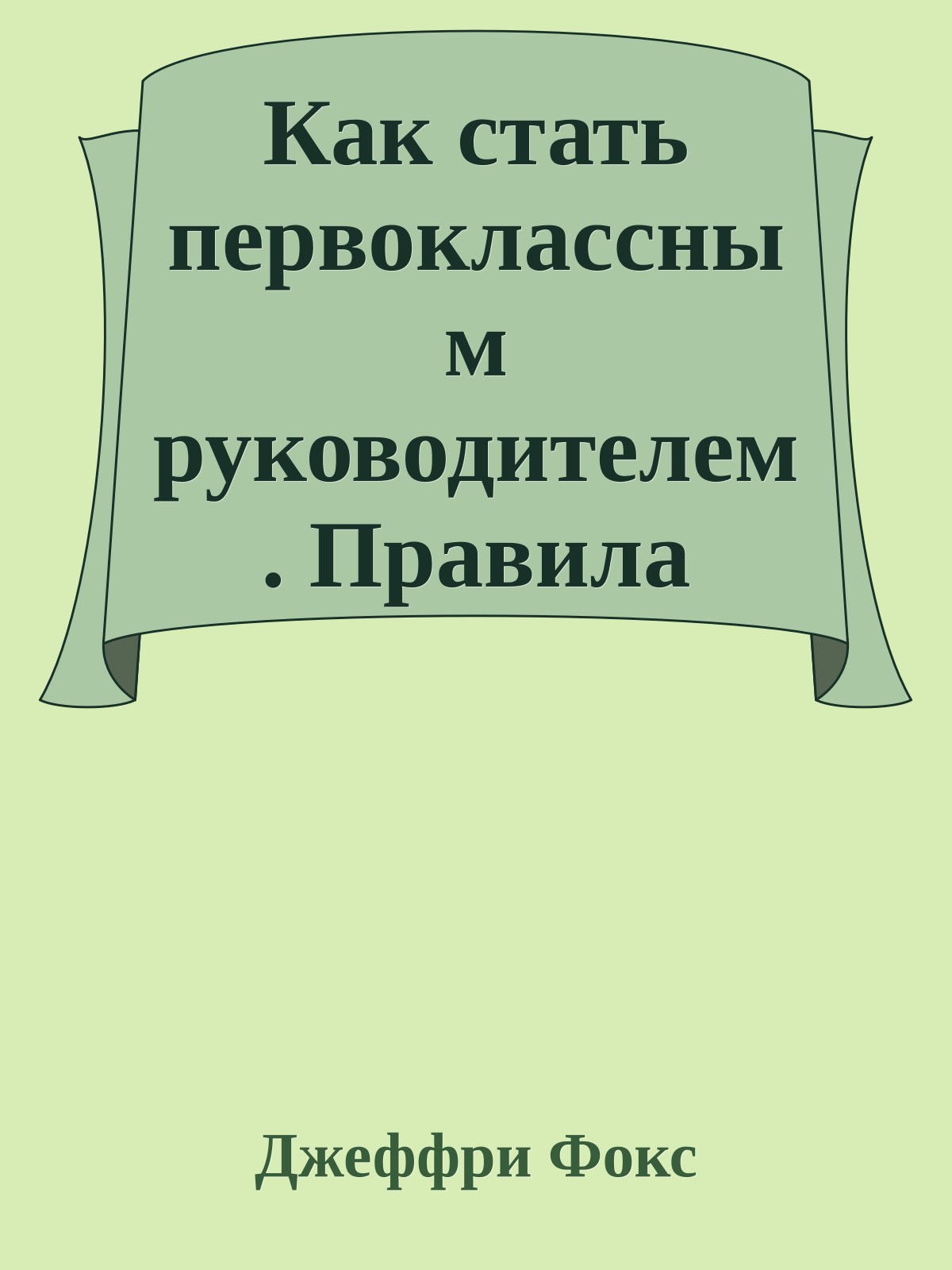 Как стать первоклассным руководителем. Правила привлечения и удержания лучших специалистов