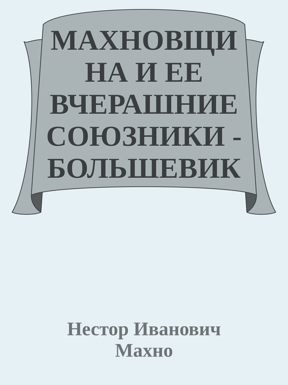 МАХНОВЩИНА И ЕЕ ВЧЕРАШНИЕ СОЮЗНИКИ - БОЛЬШЕВИКИ