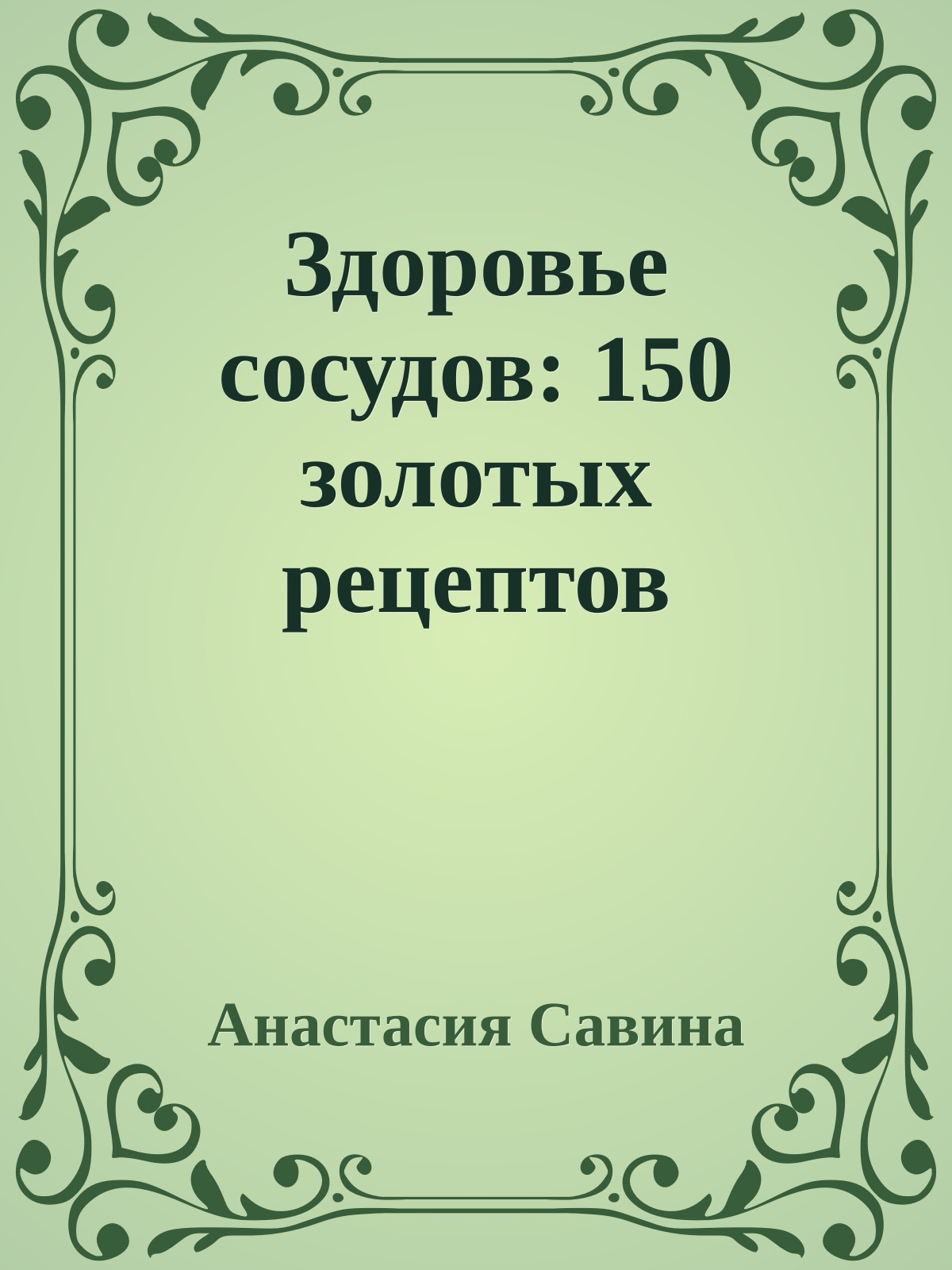 Здоровье сосудов: 150 золотых рецептов