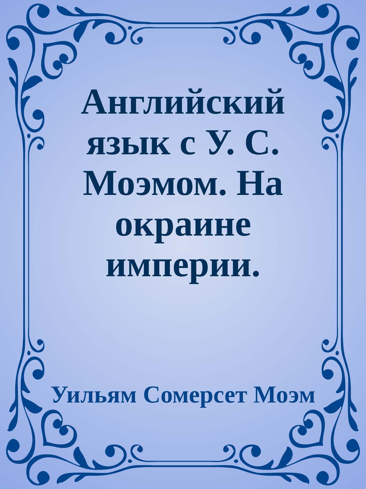 Английский язык с У. С. Моэмом. На окраине империи. Рассказы