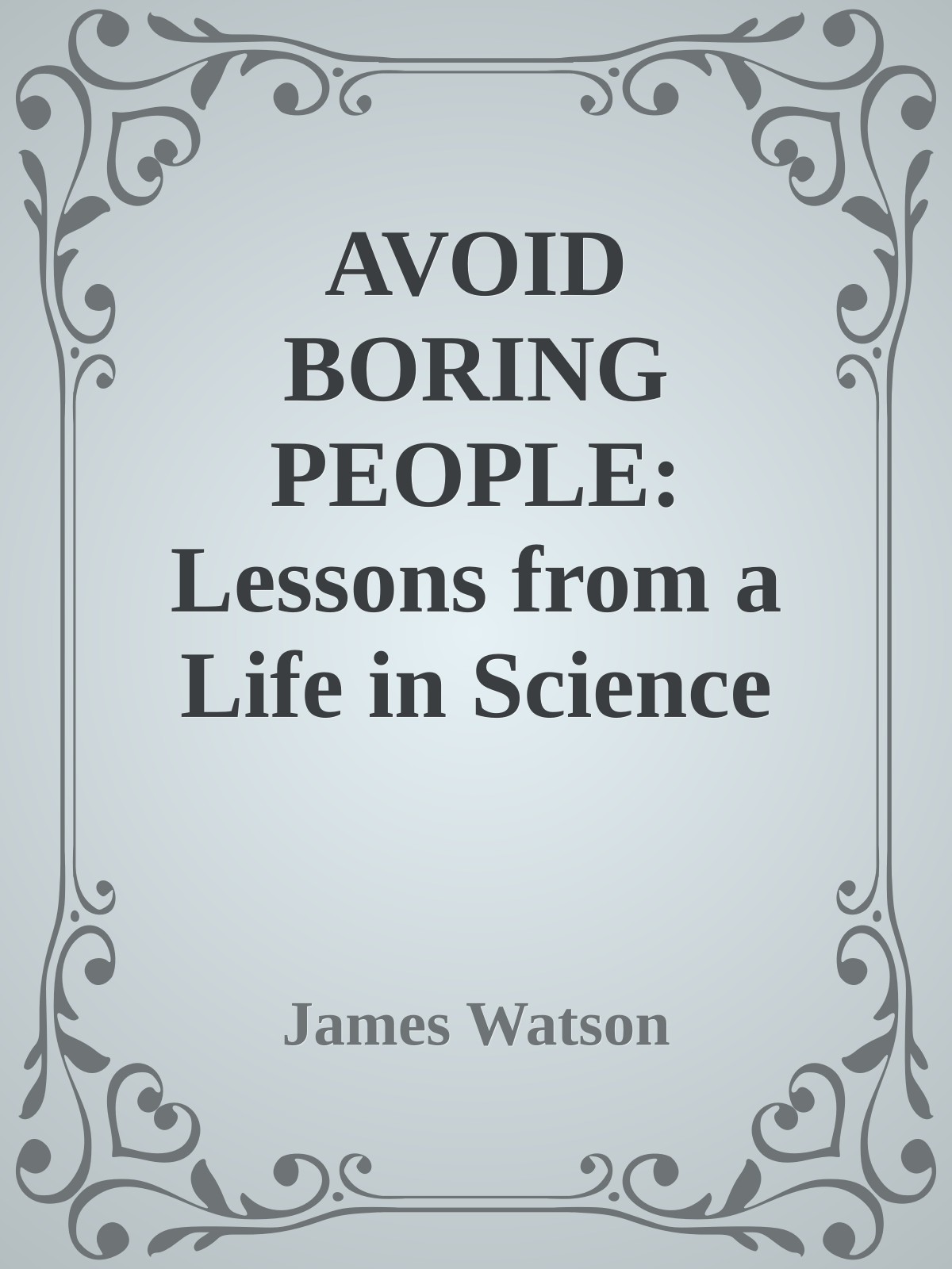 AVOID BORING PEOPLE: Lessons from a Life in Science