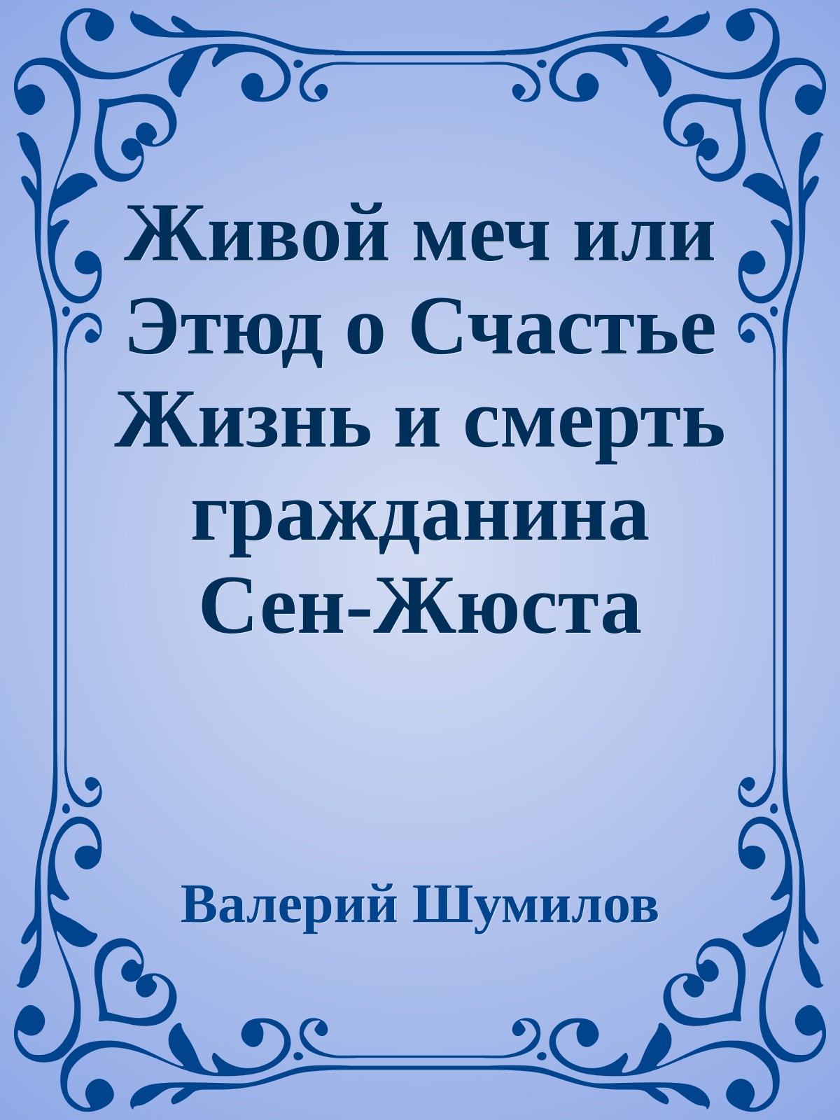 Живой меч или Этюд о Счастье Жизнь и смерть гражданина Сен-Жюста