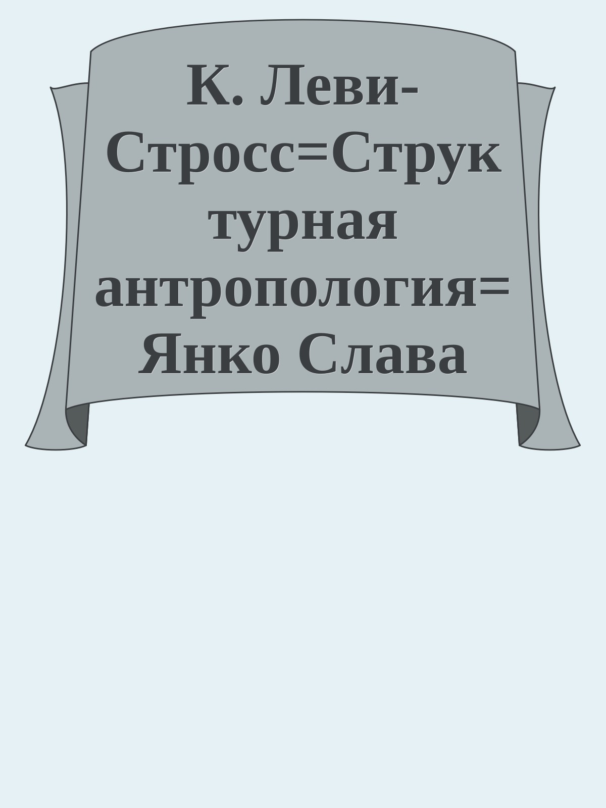 К. Леви-Стросс=Структурная антропология=Янко Слава (Библиотека Fort/Da)