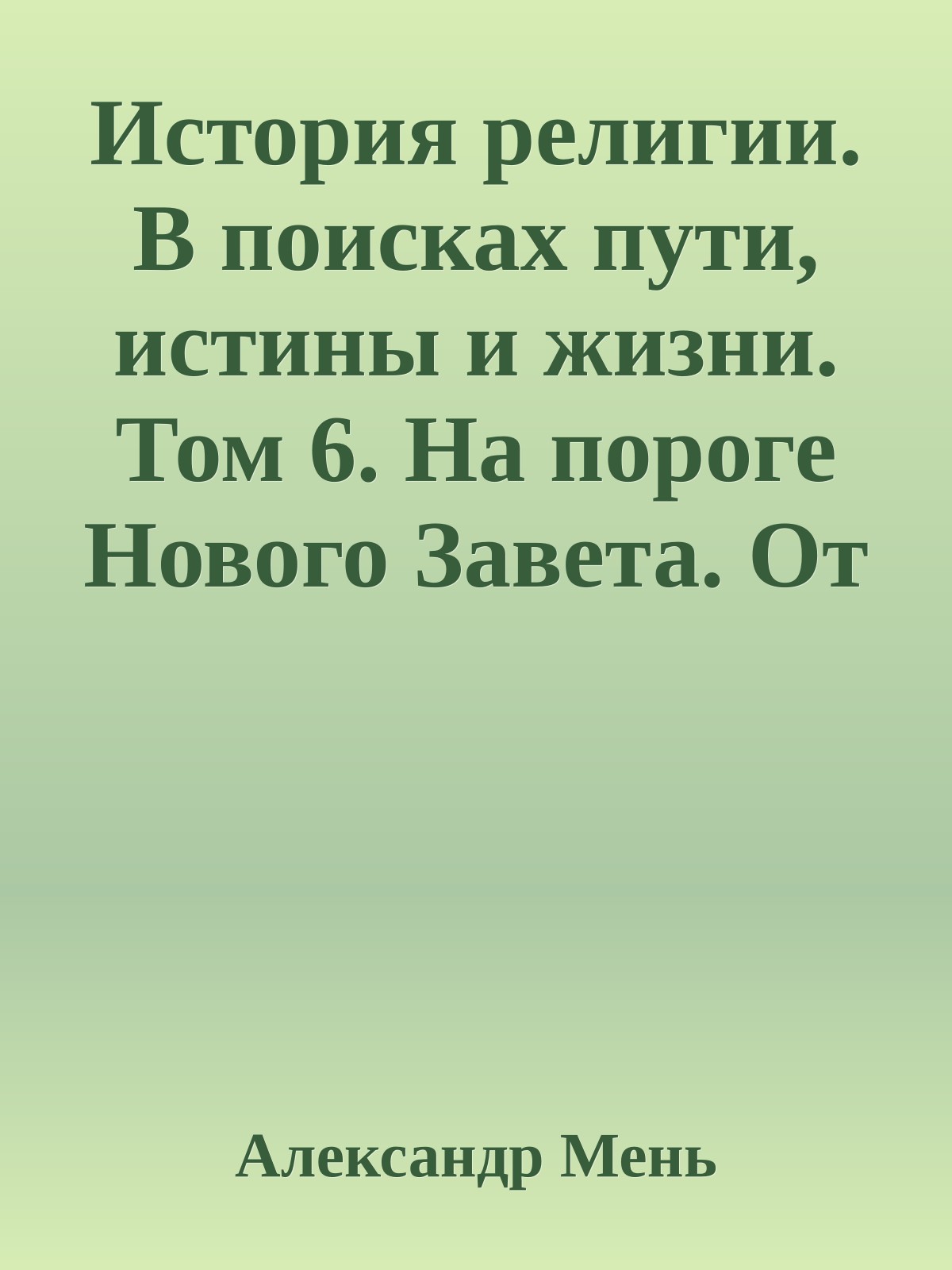 История религии. В поисках пути, истины и жизни. Том 6. На пороге Нового Завета. От эпохи Александра Македонского до проповеди Иоанна Крестителя