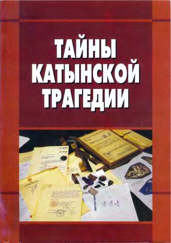 Тайны катынской трагедии. Материалы «круглого стола» по теме «Катынская трагедия: правовые и политические аспекты», проведённого 19 апреля 2010 года в Государственной Думе федерального Собрания Российской федерации