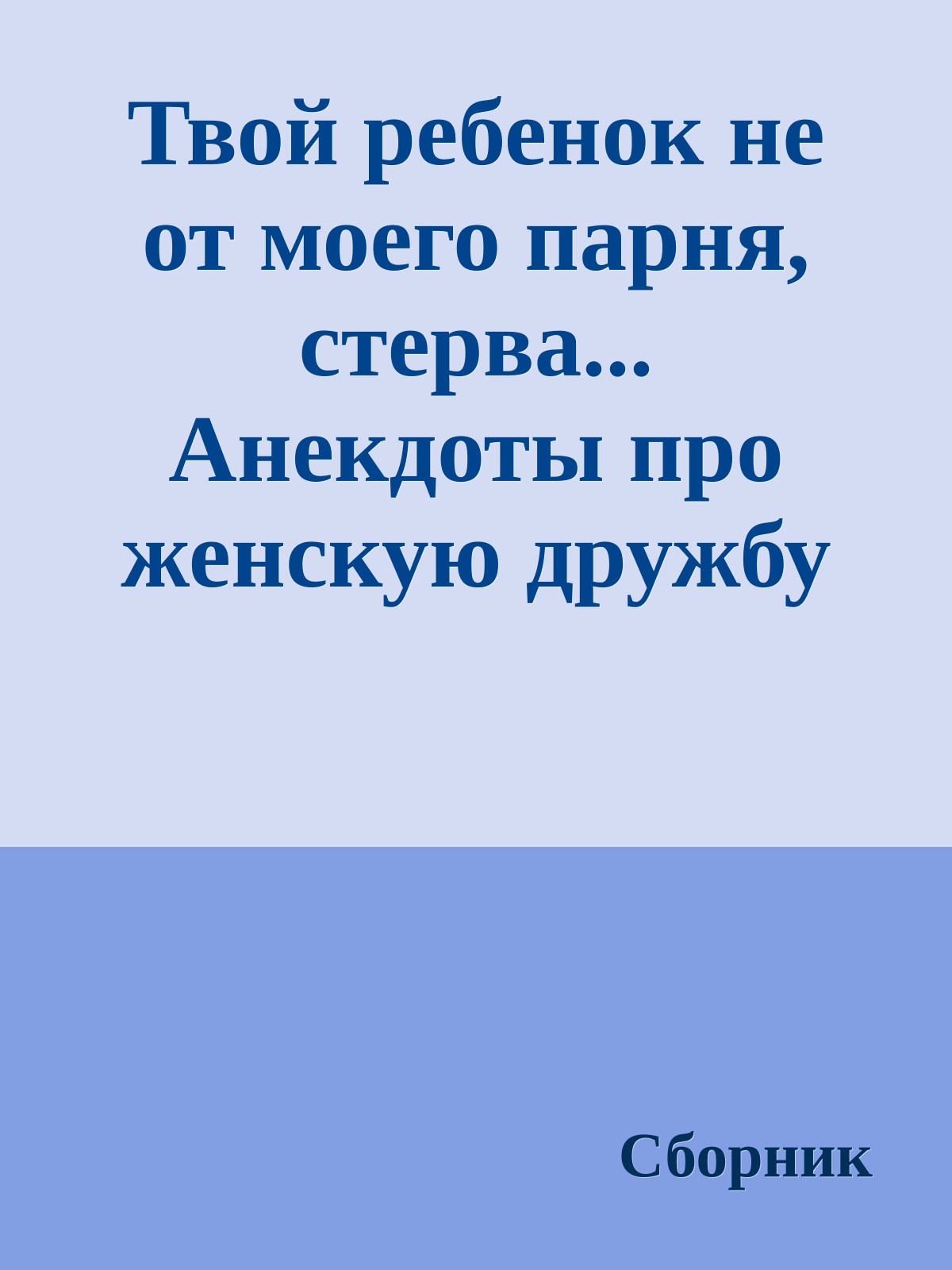 Твой ребенок не от моего парня, стерва... Анекдоты про женскую дружбу