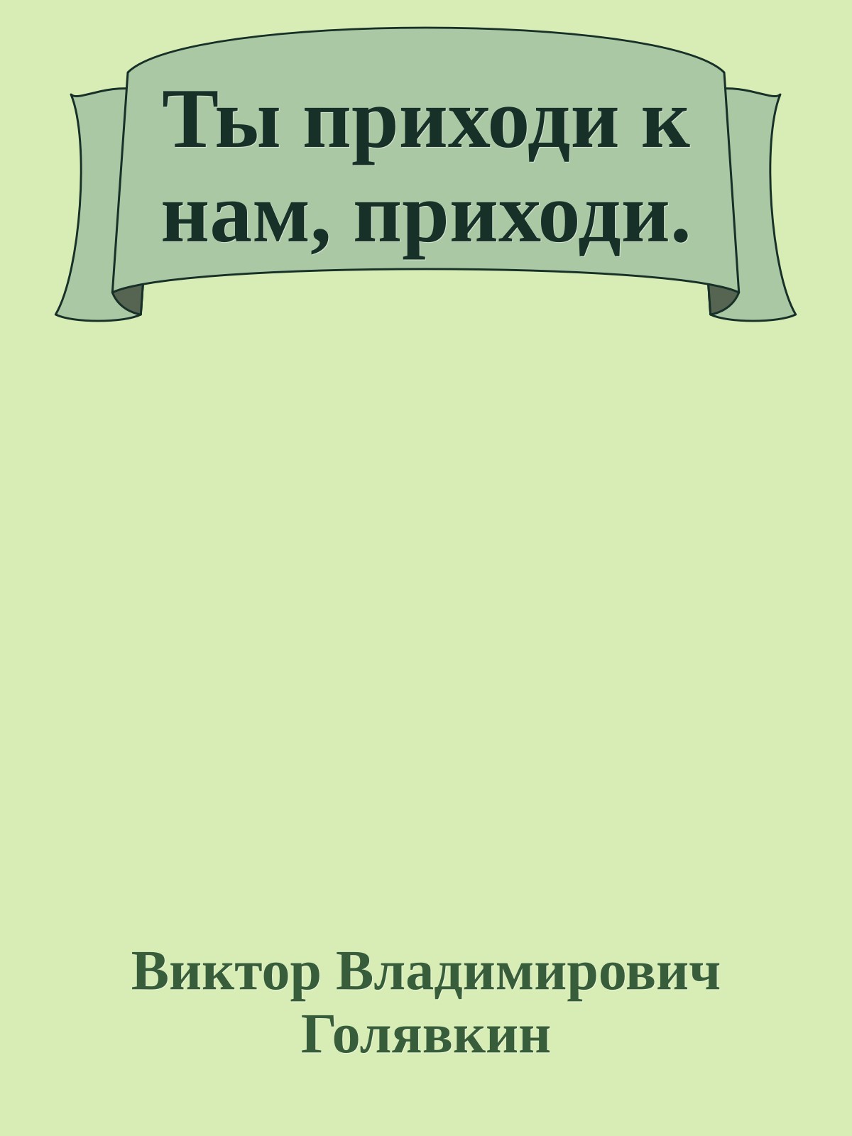 Ты приходи к нам, приходи.