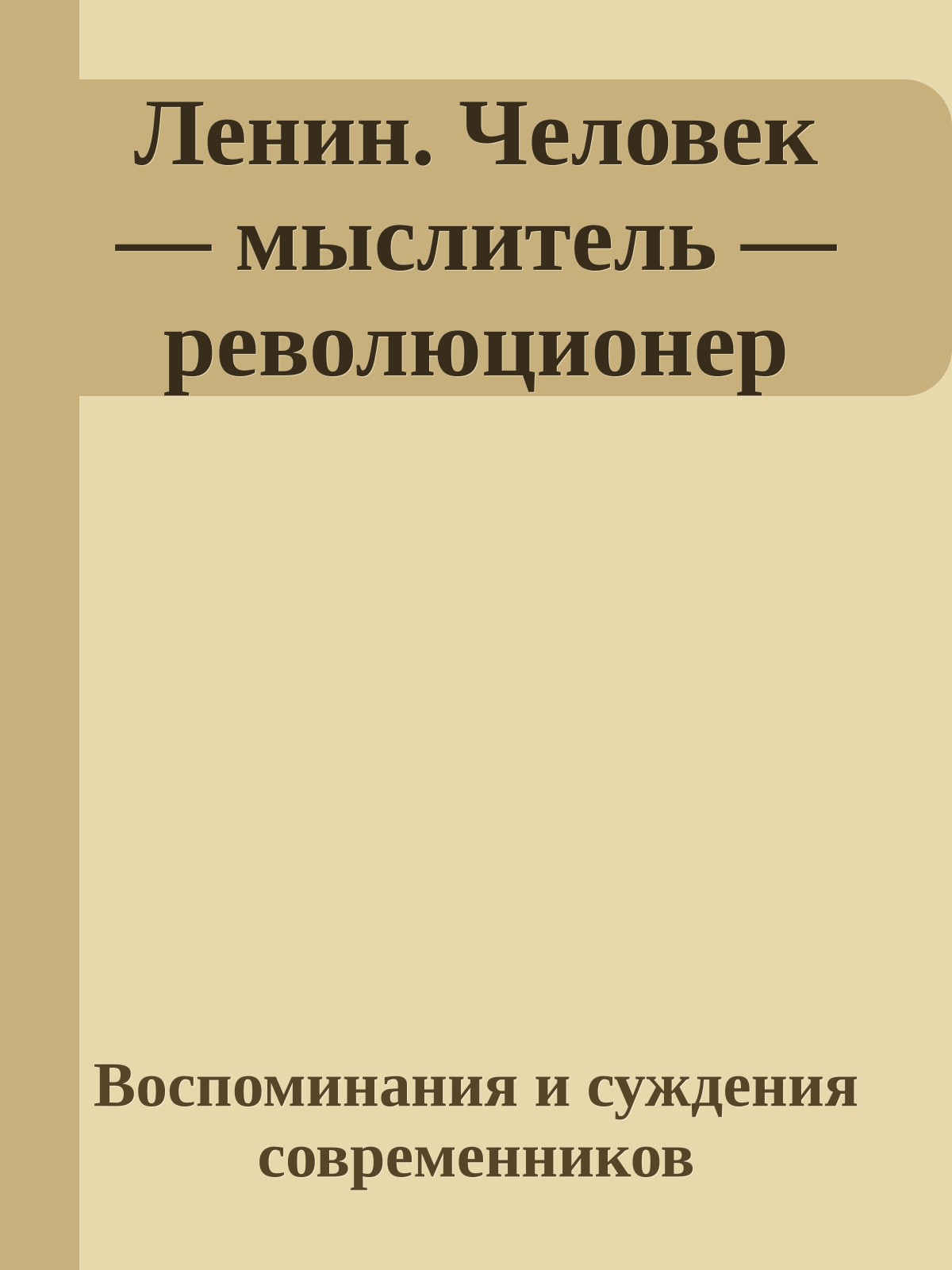 Ленин. Человек — мыслитель — революционер