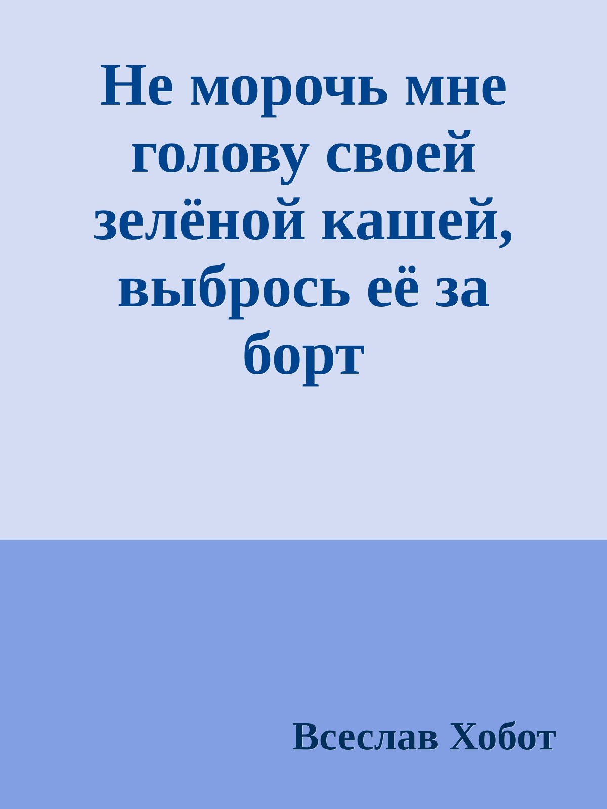 Не морочь мне голову своей зелёной кашей, выбрось её за борт