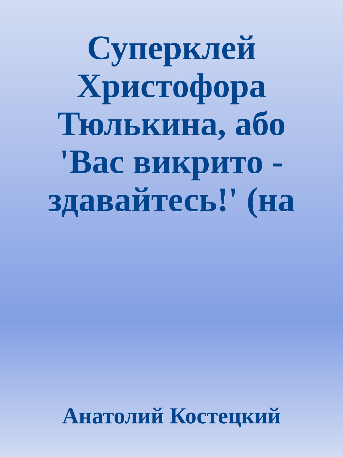 Суперклей Христофора Тюлькина, або 'Вас викрито - здавайтесь!' (на украинском языке)