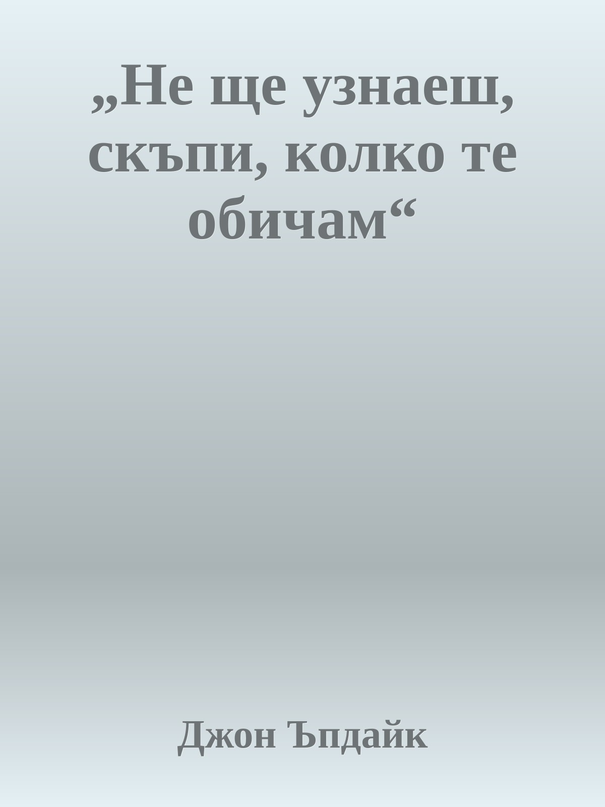 „Не ще узнаеш, скъпи, колко те обичам“