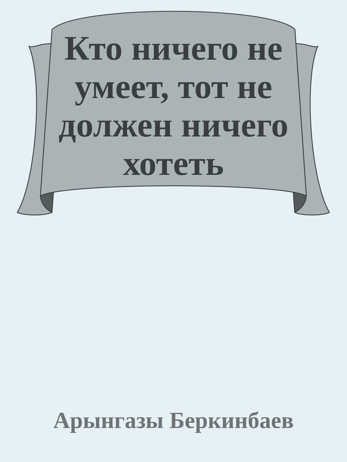 Кто ничего не умеет, тот не должен ничего хотеть