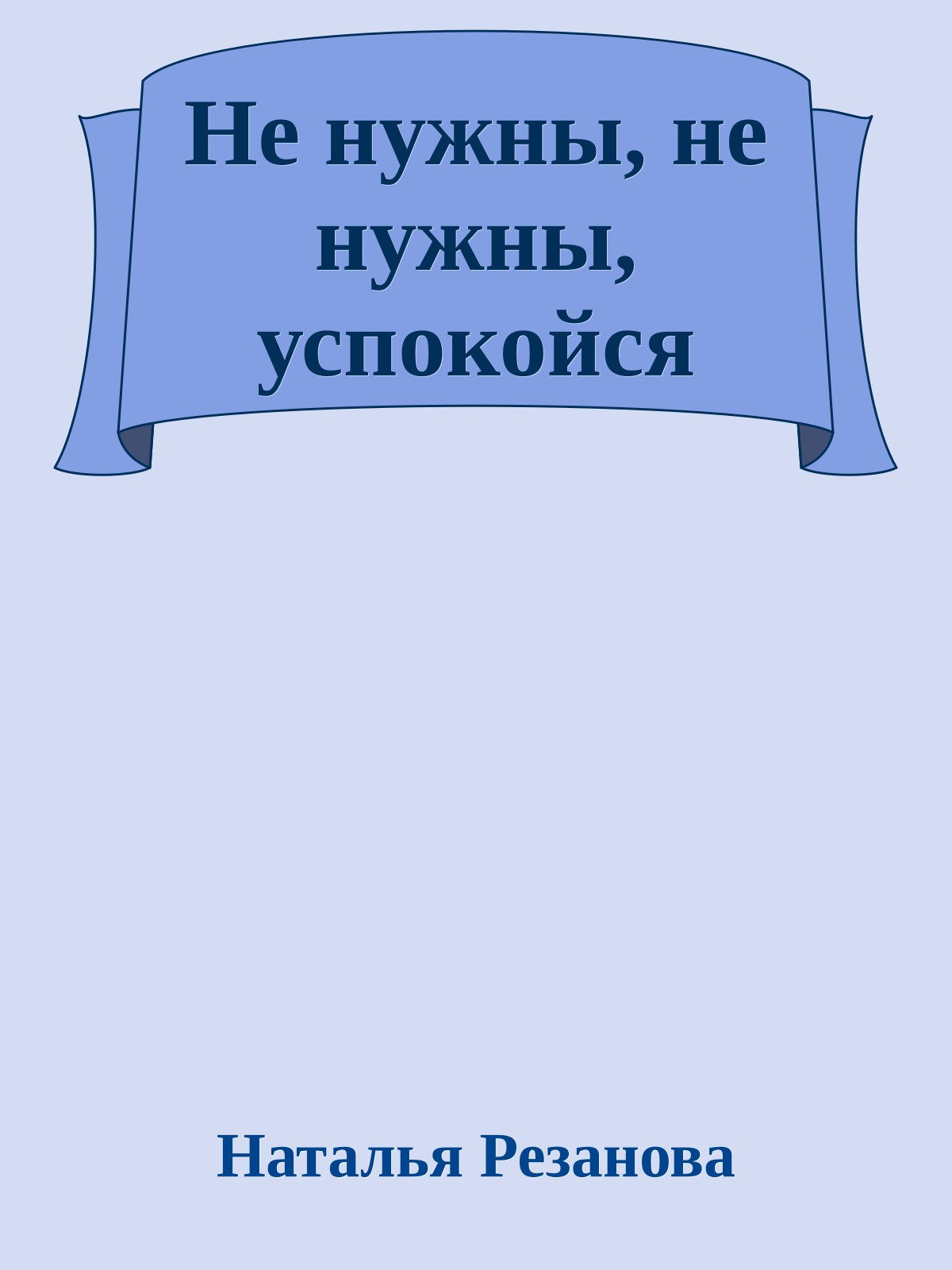 Не нужны, не нужны, успокойся