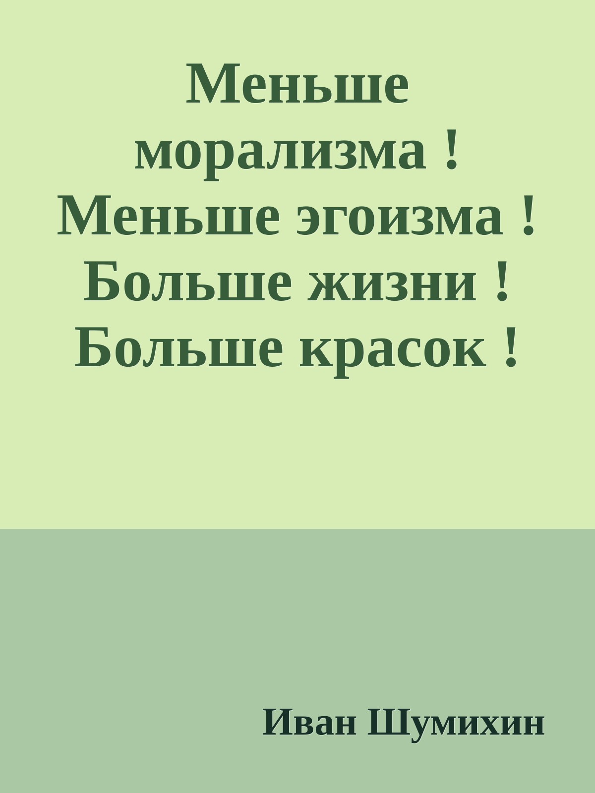 Меньше морализма ! Меньше эгоизма ! Больше жизни ! Больше красок !
