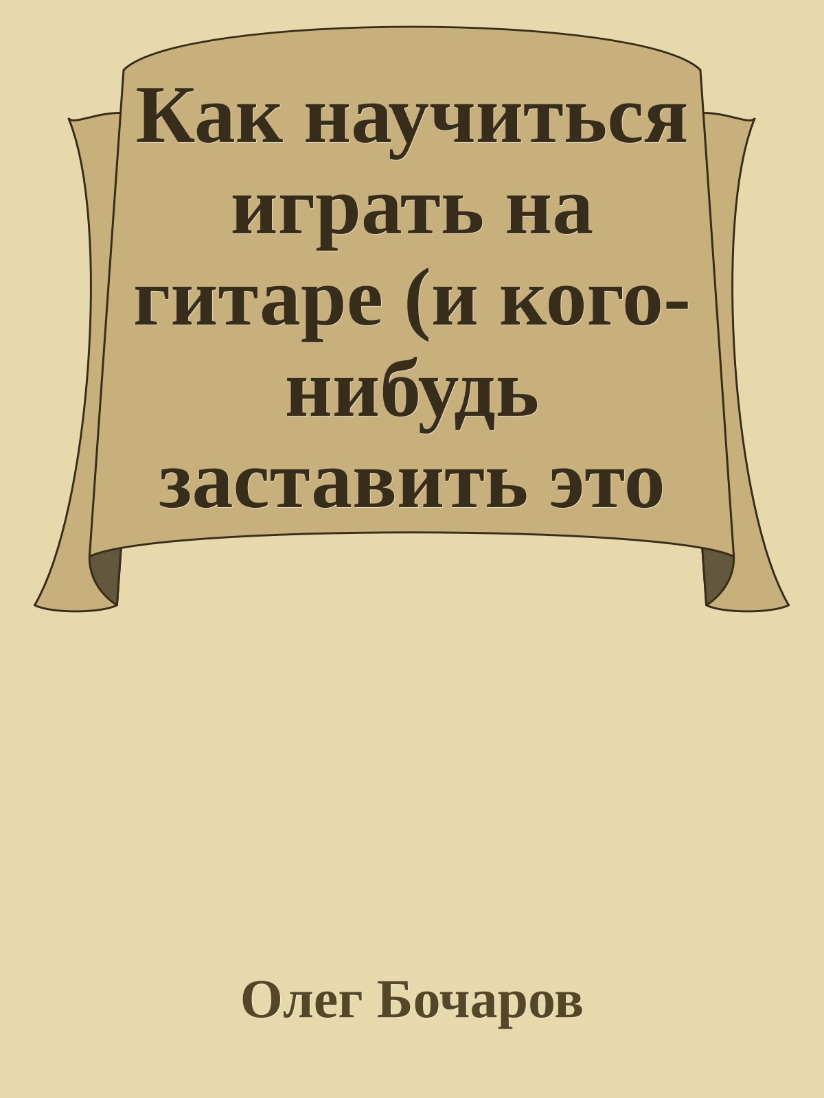 Как научиться играть на гитаре (и кого-нибудь заставить это слушать)