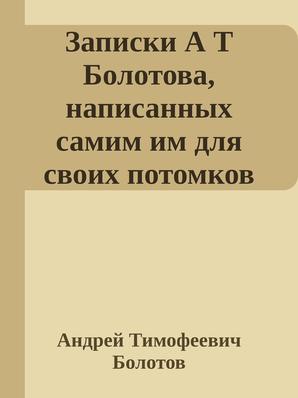 Записки А Т Болотова, написанных самим им для своих потомков