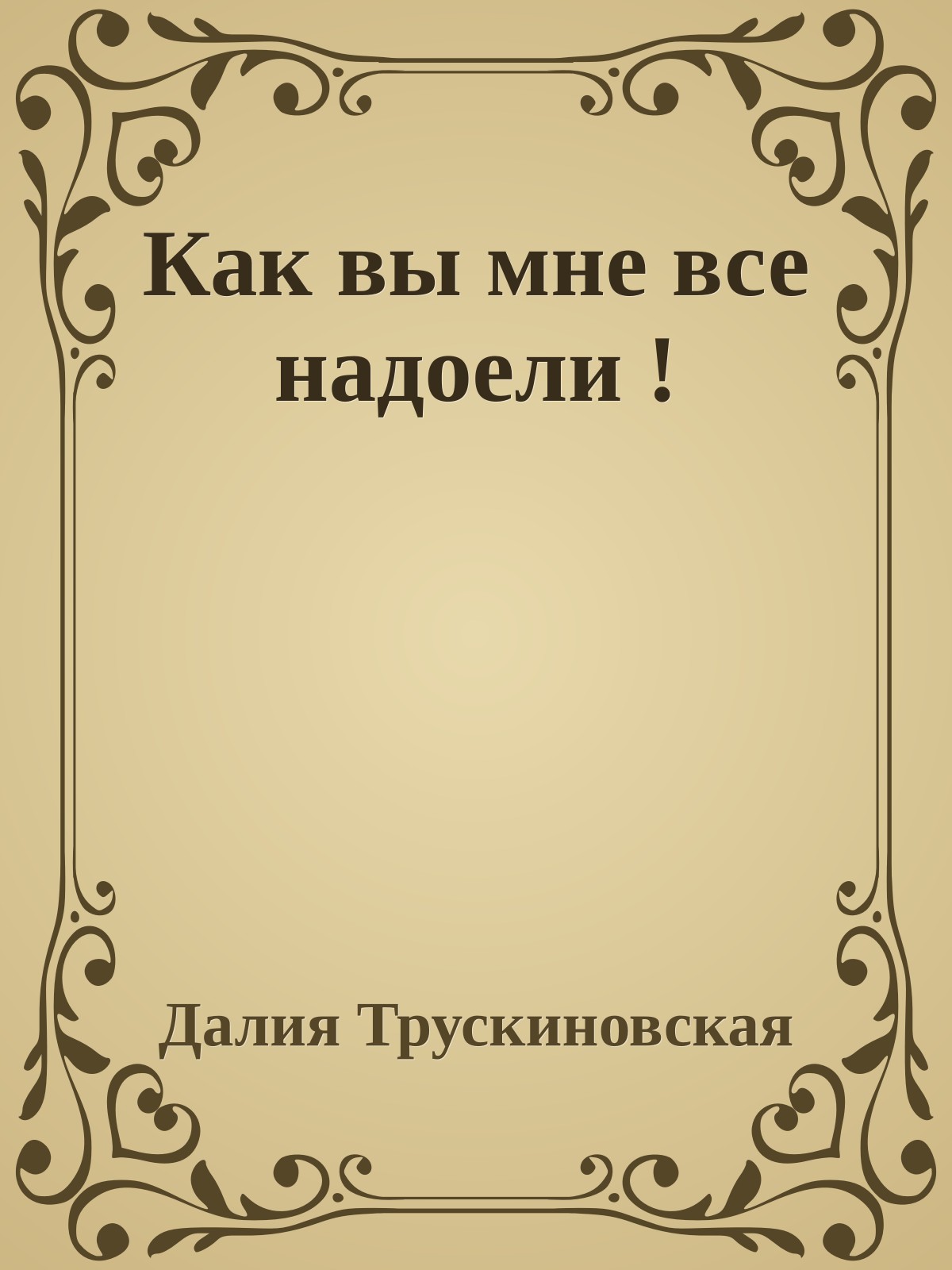 Как вы мне все надоели !