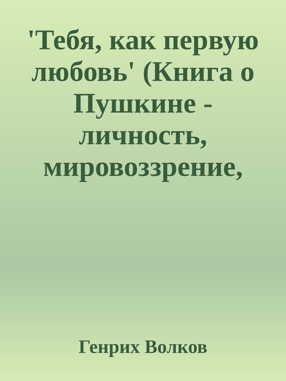 'Тебя, как первую любовь' (Книга о Пушкине - личность, мировоззрение, окружение)