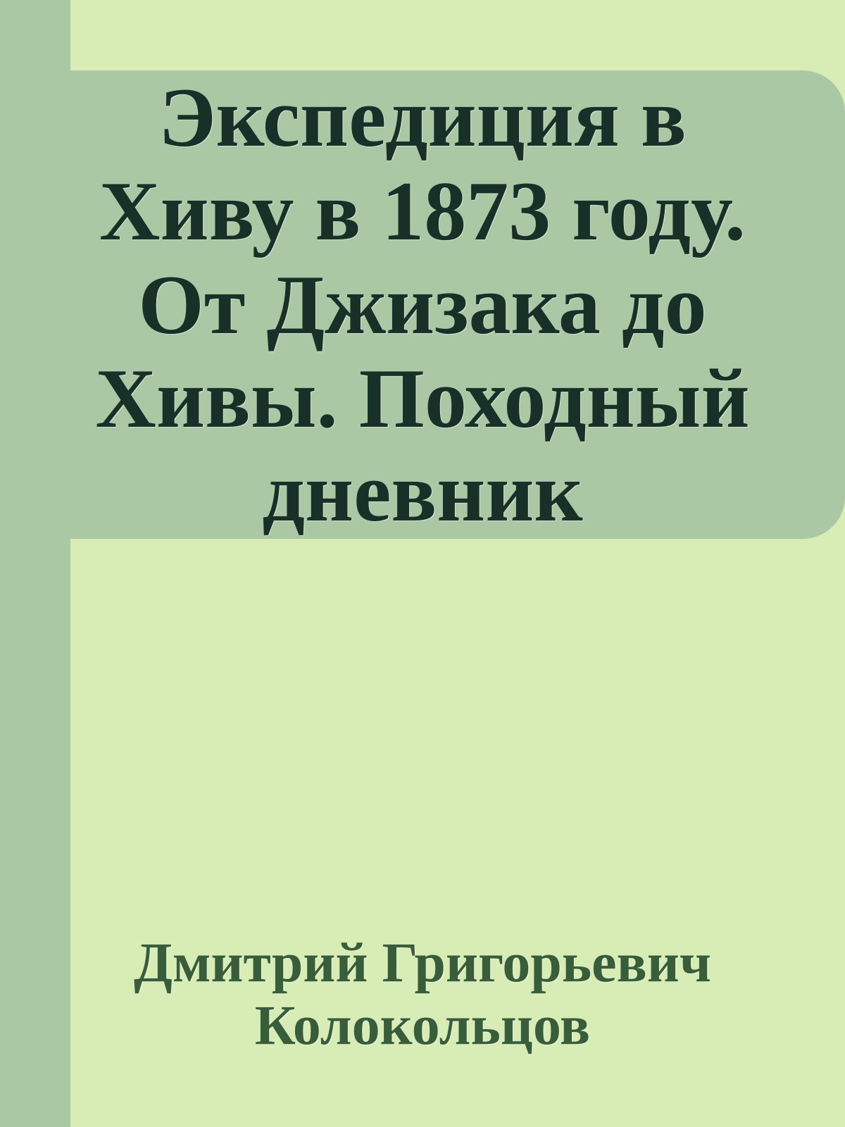 Экспедиция в Хиву в 1873 году. От Джизака до Хивы. Походный дневник полковника Колокольцова