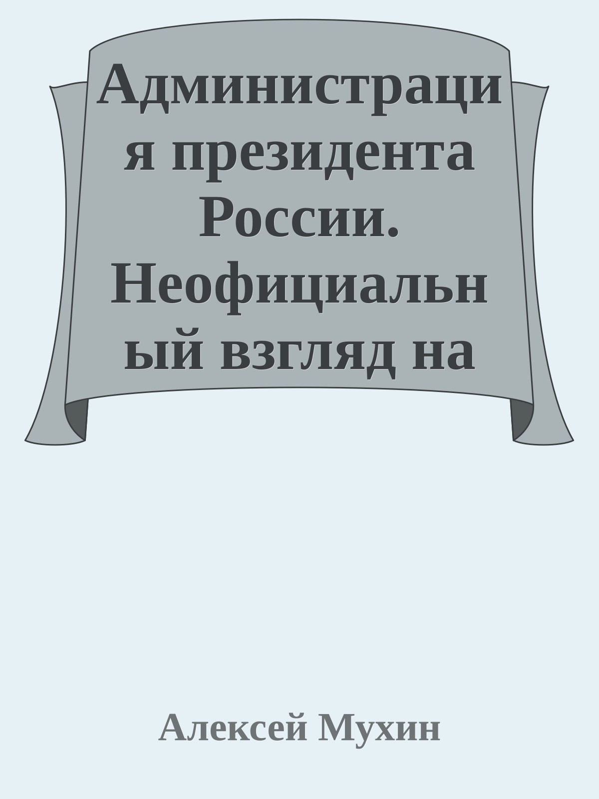 Администрация президента России. Неофициальный взгляд на официальных людей