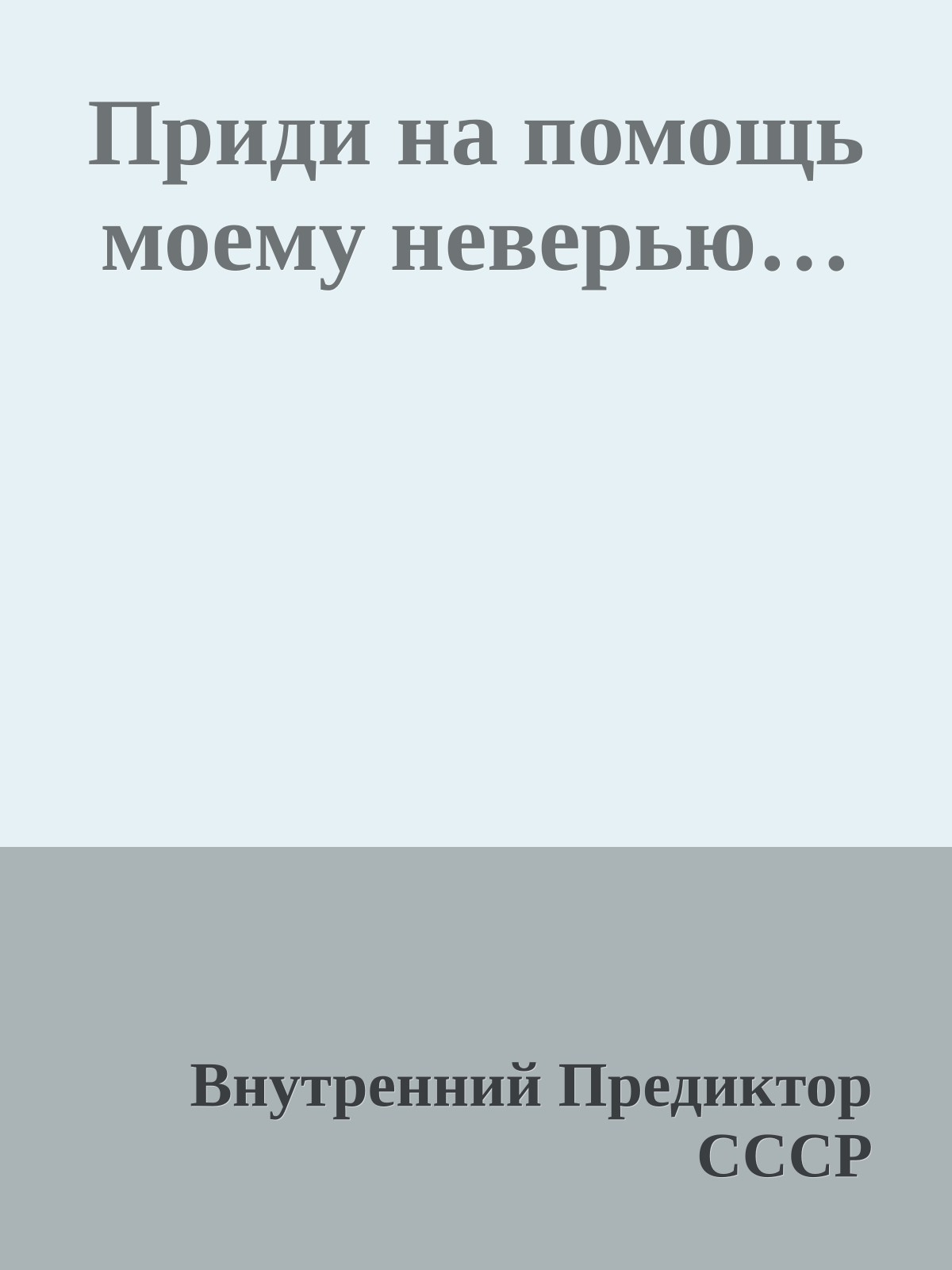 Приди на помощь моему неверью…
