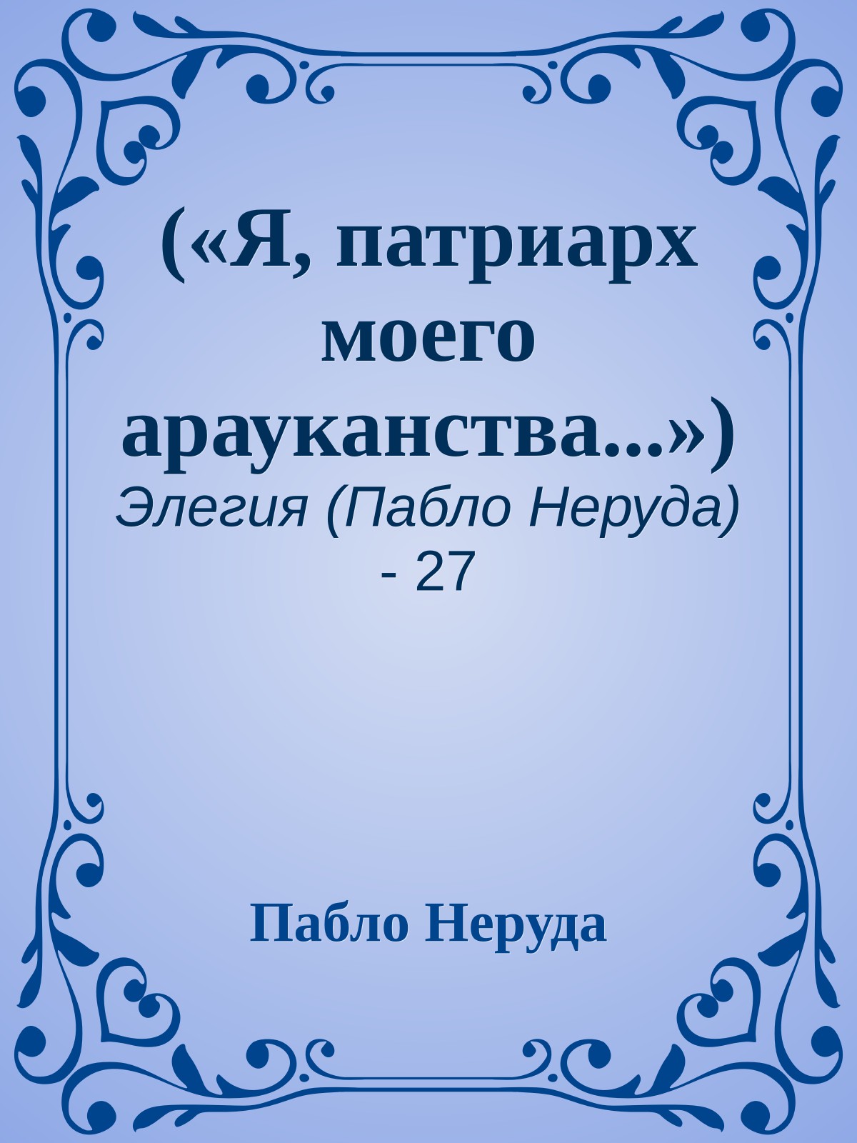 («Я, патриарх моего арауканства...»)