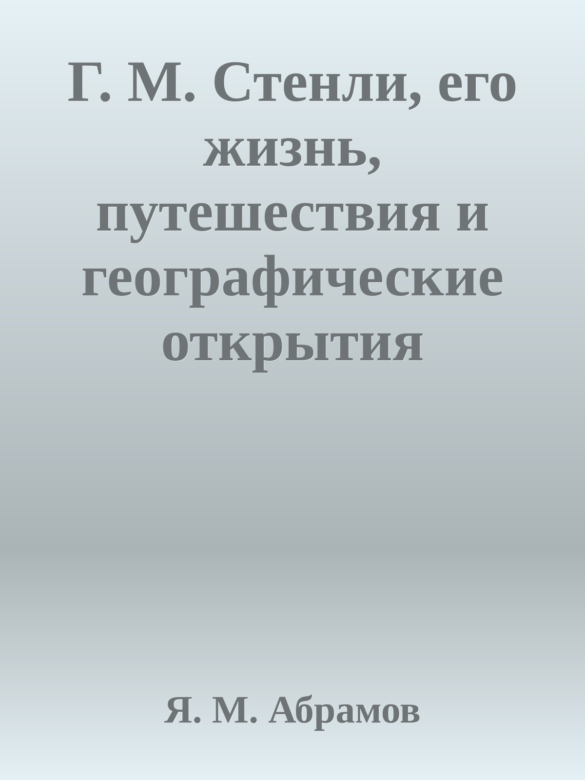 Г. М. Стенли, его жизнь, путешествия и географические открытия