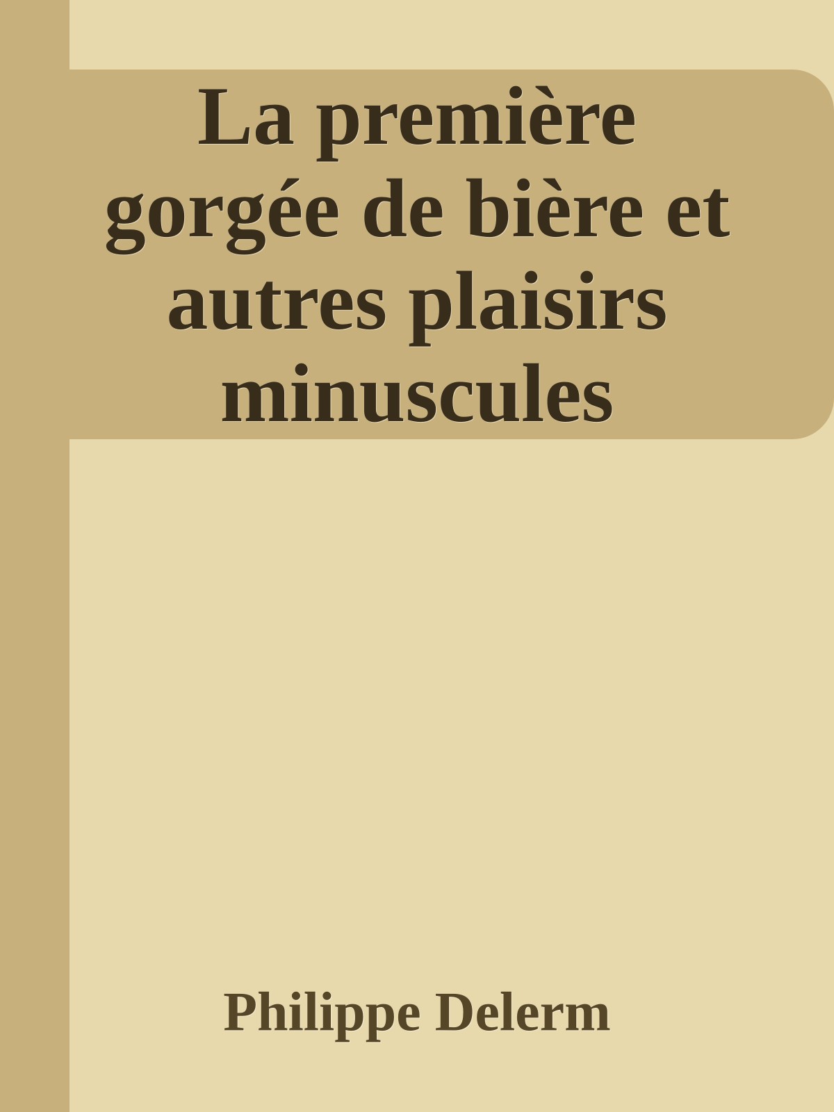La première gorgée de bière et autres plaisirs minuscules