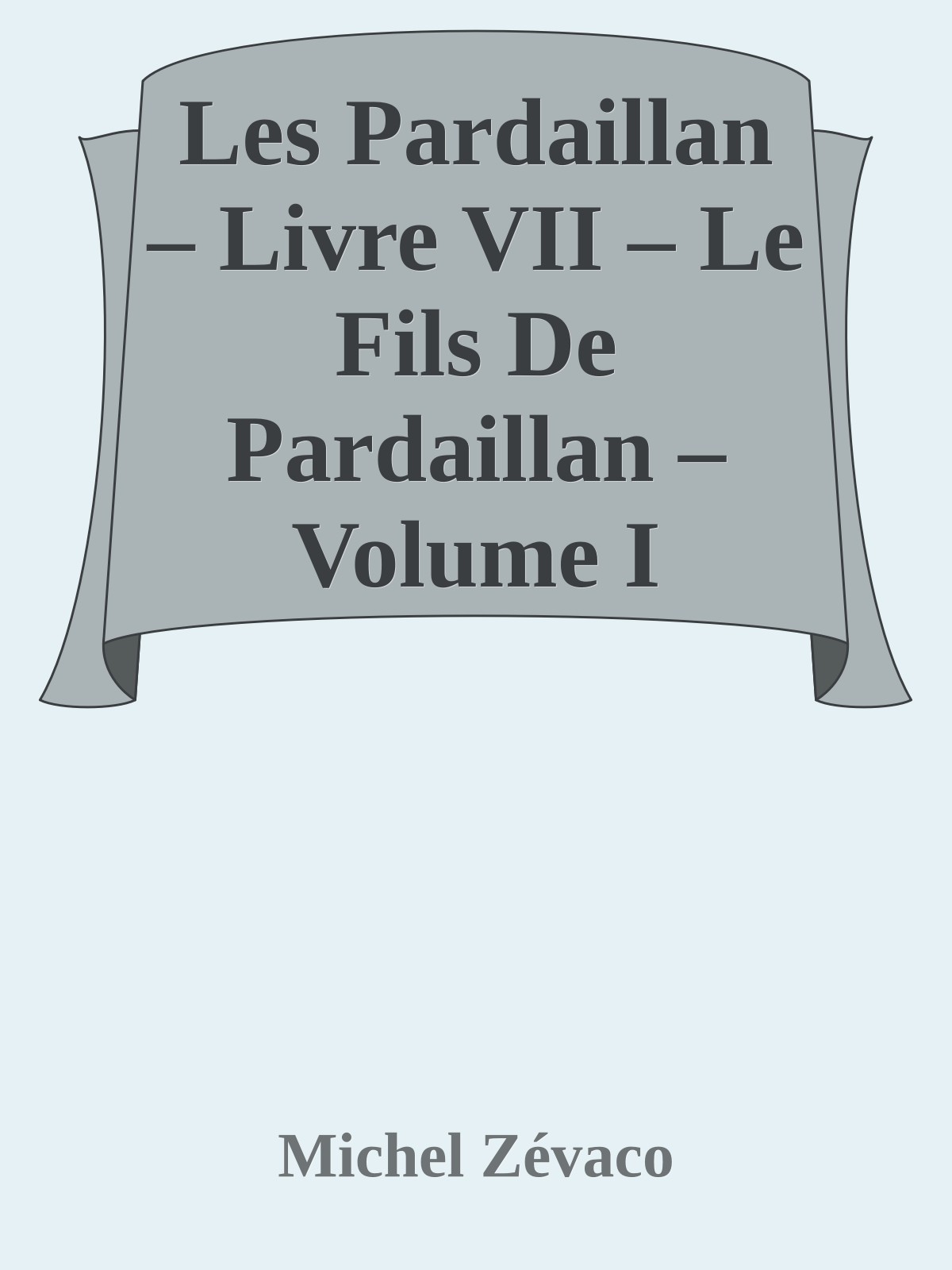 Les Pardaillan – Livre VII – Le Fils De Pardaillan – Volume I