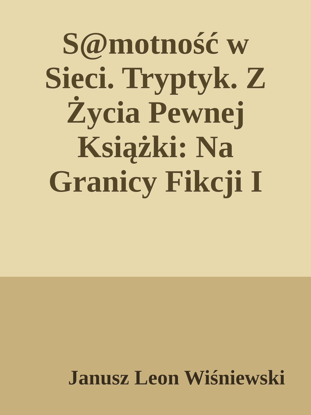 S@motność w Sieci. Tryptyk. Z Życia Pewnej Książki: Na Granicy Fikcji I Rzeczywistości