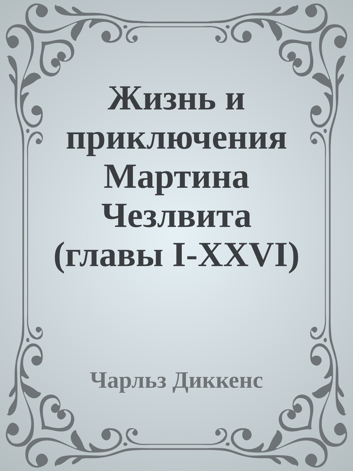 Жизнь и приключения Мартина Чезлвита (главы I-XXVI)