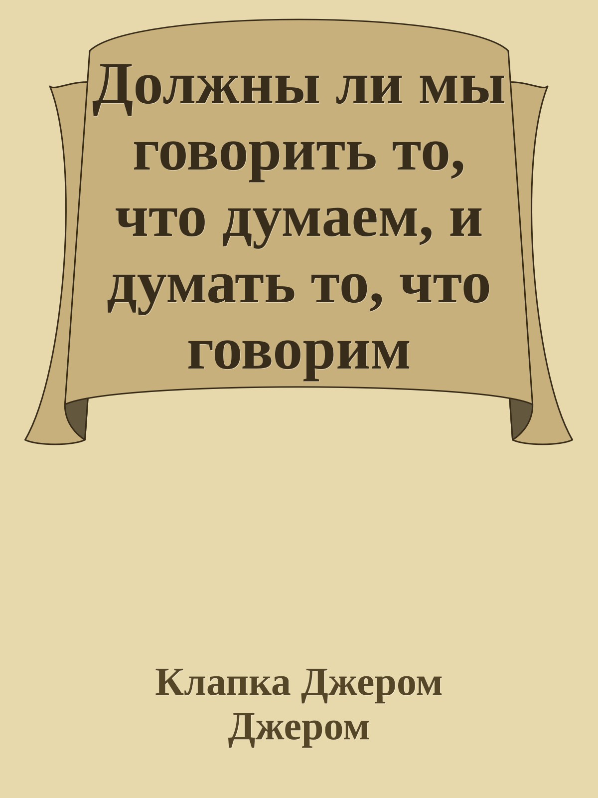 Должны ли мы говорить то, что думаем, и думать то, что говорим